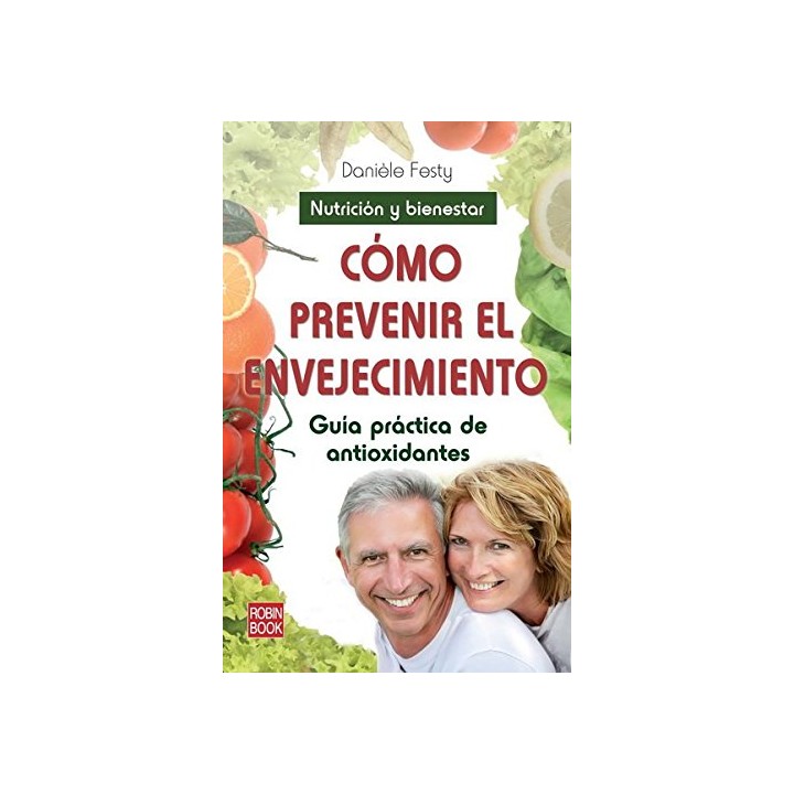 Cómo prevenir el envejecimiento. Guía práctica de antioxidantes